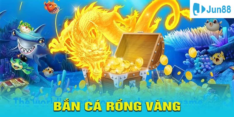 Bắn Cá Rồng Vàng: Trải Nghiệm Game Giải Trí Đỉnh Cao Tại Jun88